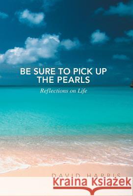 Be Sure to Pick Up the Pearls: Reflections on Life Harris, David 9781452590240 Balboa Press - książka