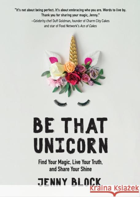 Be That Unicorn: Find Your Magic, Live Your Truth, and Share Your Shine (Happiness Book for Women, for Fans of Brene Brown) Jenny Block 9781642501841 Mango Media - książka