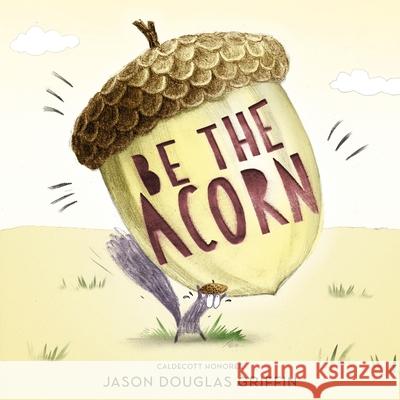 Be the Acorn Jason Douglas Griffin Jason Douglas Griffin 9781250417220 Roaring Brook Press - książka