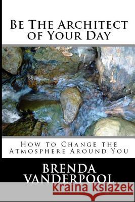 Be The Architect of Your Day: How to Change the Atmosphere Around You Vanderpool, Brenda L. 9781522962731 Createspace Independent Publishing Platform - książka