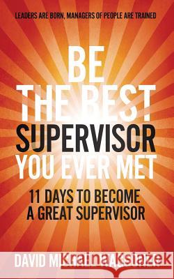 Be the Best Supervisor you Ever Met: 11 Days To Become A Great Supervisor David Michael Waggoner 9781793168207 Independently Published - książka