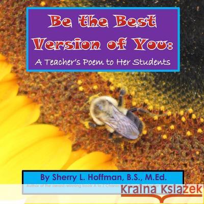 Be the Best Version of You: A Teacher's Poem to Her Students B.S., M.Ed., Sherry L. Hoffman 9781312205109 Lulu.com - książka