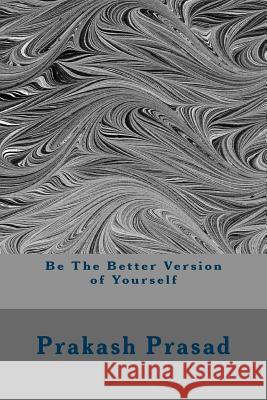 Be The Better Version of Yourself Prasad, Prakash 9781724807786 Createspace Independent Publishing Platform - książka