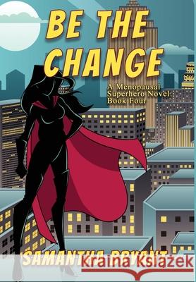 Be the Change: A Menopausal Superheroes Novel Samantha Bryant 9781645541318 Falstaff Books, LLC - książka