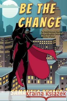 Be the Change: A Menopausal Superheroes Novel Samantha Bryant 9781645541325 Falstaff Books, LLC - książka