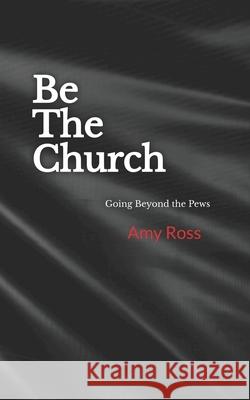 Be The Church: Going Beyond the Pews Amy Ross, Michelle Morrow 9781734385724 Amazon Digital Services LLC - KDP Print US - książka