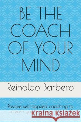 Be the Coach of Your Mind: Positive Self-Applied Coaching to Unleash Your Humane Potential Reinaldo Barbero 9781798772638 Independently Published - książka