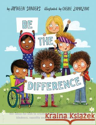 Be the Difference: 40+ ideas for kids to create positive change using empathy, kindness, equality and environmental awareness Jayneen Sanders Cherie Zamazing 9781925089417 Educate2empower Publishing - książka