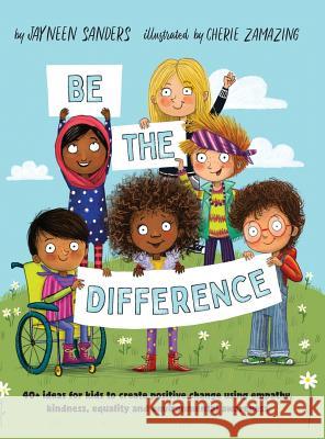 Be the Difference: 40+ ideas for kids to create positive change using empathy, kindness, equality and environmental awareness Jayneen Sanders Cherie Zamazing 9781925089424 Educate2empower Publishing - książka