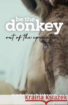 Be the Donkey: Out of the Epicenter Kimberley Rb Johnson 9781647732462 Trilogy Christian Publishing - książka