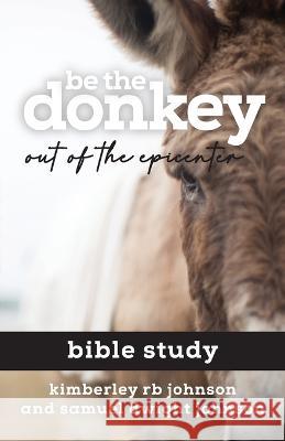 Be the Donkey: Out of the Epicenter Bible Study Kimberley Rb Johnson Samuel Dwight Johnson  9781685565084 Trilogy Christian Publishing - książka