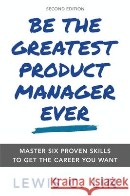 Be the Greatest Product Manager Ever: Master Six Proven Skills to Get the Career You Want Lewis C. Lin 9780998120478 Impact Interview - książka