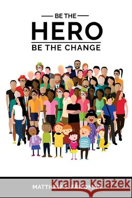 Be the Hero: Be the Change Matthew S Friedman 9780578665214 Freedom Publishers - książka