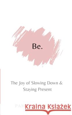 Be: The Joy of Slowing Down and Staying Present Pamela Sommers 9781916358768 Pamela Sommers - książka