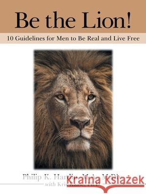 Be the Lion!: 10 Guidelines for Men to Be Real and Live Free Philip K Hardin M a M DIV, Kris Kaase 9781664225442 WestBow Press - książka