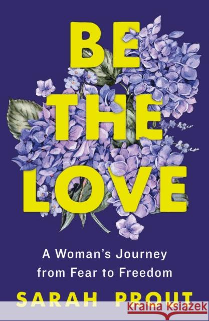 Be the Love: A Woman's Journey from Fear to Freedom Sarah Prout 9781250906403 St. Martin's Publishing Group - książka