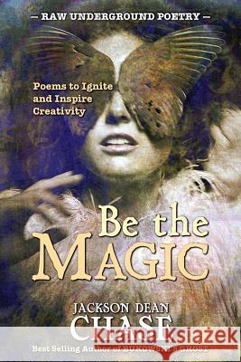 Be the Magic: Poems to Ignite and Inspire Creativity Jackson Dean Chase 9781522925101 Createspace Independent Publishing Platform - książka