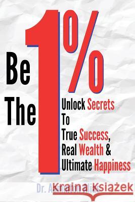 Be The One Percent: Unlock Secrets to True Success, Real Wealth & Ultimate Happiness Alias, Aammton 9781503056701 Createspace - książka