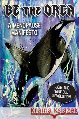 Be The Orca: A Menopause Manifesto Amy Eir Stocky 9781736775929 Patina Press - książka