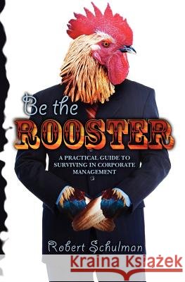 Be the Rooster Robert Schulman 9781463582425 Createspace - książka