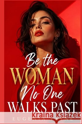 Be the Woman No One Walks Past Vayne, Eugenia 9798290048055 Independently Published - książka