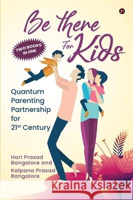 Be There for Kids: Quantum Parenting Partnership for 21st Century Kalpana Prasad Bangalore, Hari Prasad Bangalore 9781639046782 Notion Press - książka