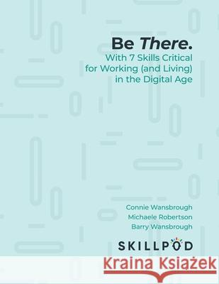 Be There... with 7 Skills Critical for Working (and Living) in the Digital Age Skillpod Inc 9781525554186 FriesenPress - książka