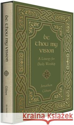 Be Thou My Vision: A Liturgy for Daily Worship Jonathan Gibson 9781433578199 Crossway Books - książka