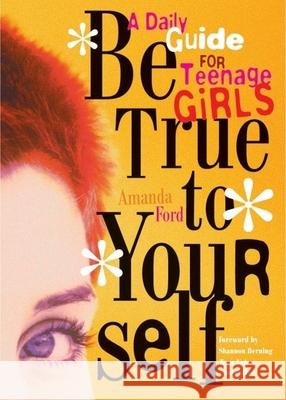 Be True to Yourself: A Daily Guide for Teenage Girls Amanda Ford Shannon Berning 9781573241892 Conari Press - książka