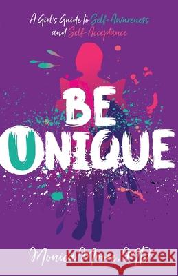 Be Unique: A Girl's Guide to Self-Awareness and Self-Acceptance Monica Moore 9781644841945 Purposely Created Publishing Group - książka