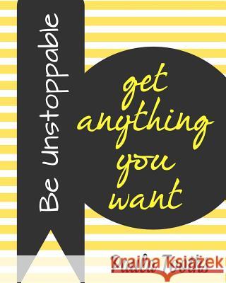 Be Unstoppable: Get Anything You Want Paula Tooths 9781519671233 Createspace Independent Publishing Platform - książka
