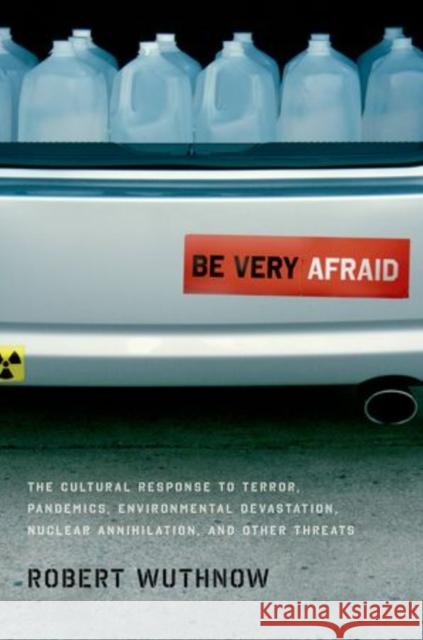 Be Very Afraid: The Cultural Response to Terror, Pandemics, Environmental Devastation, Nuclear Annihilation, and Other Threats Wuthnow, Robert 9780199964024 Oxford University Press, USA - książka