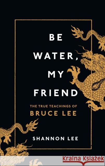 Be Water, My Friend: The True Teachings of Bruce Lee Shannon Lee 9781846046667 Ebury Publishing - książka