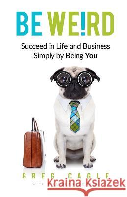 Be Weird: Succeed in Life and Business Simply by Being You Greg Cagle Bill Blankschaen 9781726030694 Createspace Independent Publishing Platform - książka