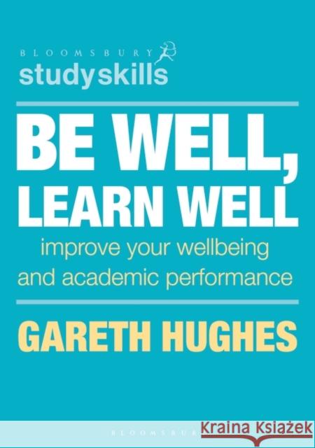 Be Well, Learn Well: Improve Your Wellbeing and Academic Performance Gareth Hughes 9781352010688 Bloomsbury Publishing PLC - książka