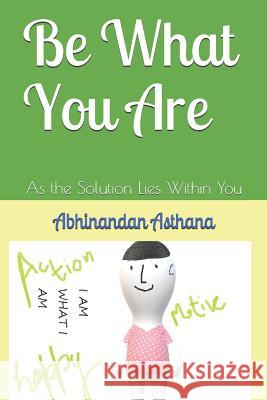 Be What You Are: As the Solution Lies Within You Abhinandan Asthana 9781797069760 Independently Published - książka