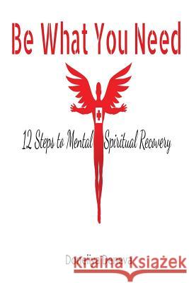 Be What You Need: 12 Steps to Mental + Spiritual Recovery Doneliya Deneva 9781511929738 Createspace - książka