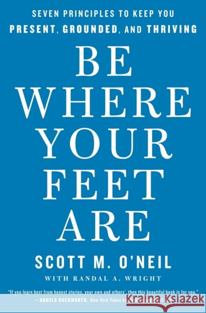 Be Where Your Feet Are: Seven Principles to Keep You Present, Grounded, and Thriving Scott O'Neil 9781250852694 St. Martin's Publishing Group - książka