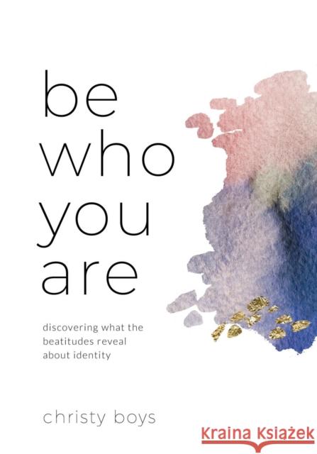 Be Who You Are: Discovering What the Beatitudes Reveal about Identity Christy Boys 9781632963192 Lucid Books - książka