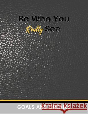 Be Who You Really See Goals and Dream Tristan &. Ashley Boyd 9781986946131 Createspace Independent Publishing Platform - książka