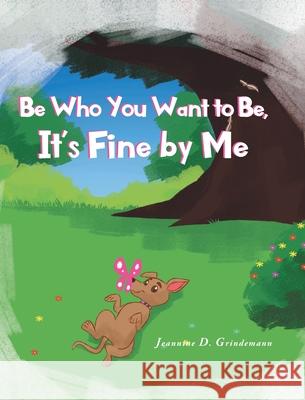 Be Who You Want To Be, It's Fine By Me Jeannine D Grindemann 9781648015670 Newman Springs Publishing, Inc. - książka
