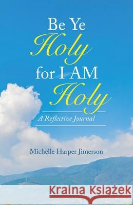 Be Ye Holy for I Am Holy: A Reflective Journal Michelle Harper Jimerson 9781664253421 WestBow Press - książka