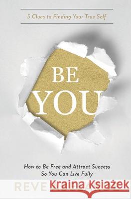 Be You: How To Be Free and Attract Success So You Can Live Fully Reve Abelarde 9781974318445 Createspace Independent Publishing Platform - książka