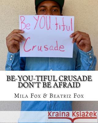 Be-YOU-tiful Crusade: Don't Be Afraid Fox, Beatriz 9781546407539 Createspace Independent Publishing Platform - książka