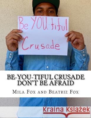 Be-YOU-tiful Crusade: Don't Be Afraid Fox, Beatriz 9781546608479 Createspace Independent Publishing Platform - książka