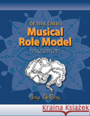 Be Your Child's Musical Role Model: Even if You Don't Know a Thing About Music Josie DeRosa 9781537760827 Createspace Independent Publishing Platform - książka