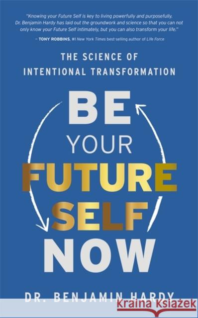 Be Your Future Self Now: The Science of Intentional Transformation Dr. Benjamin Hardy 9781401974015 Hay House Inc - książka
