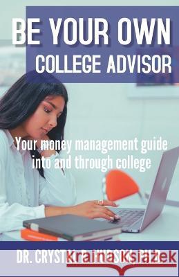 Be Your Own College Advisor: Your money management guide into and through college Crystal R. Hudson 9781940698229 Biblion Publishing - książka