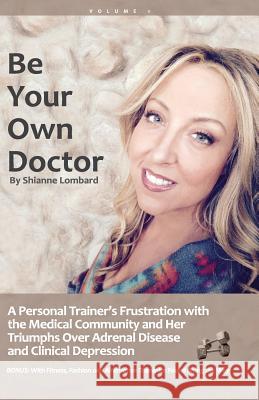 Be Your Own Doctor: Be Your Own Doctor Shianne Lombard 9781974409709 Createspace Independent Publishing Platform - książka