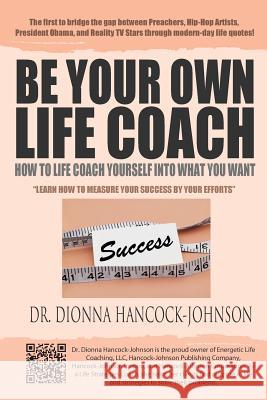 Be Your Own Life Coach: How To Life Coach Yourself Into What You Want Dionna Hancock-Johnson 9780991398836 Dr. Dionna Hancock International Co - książka